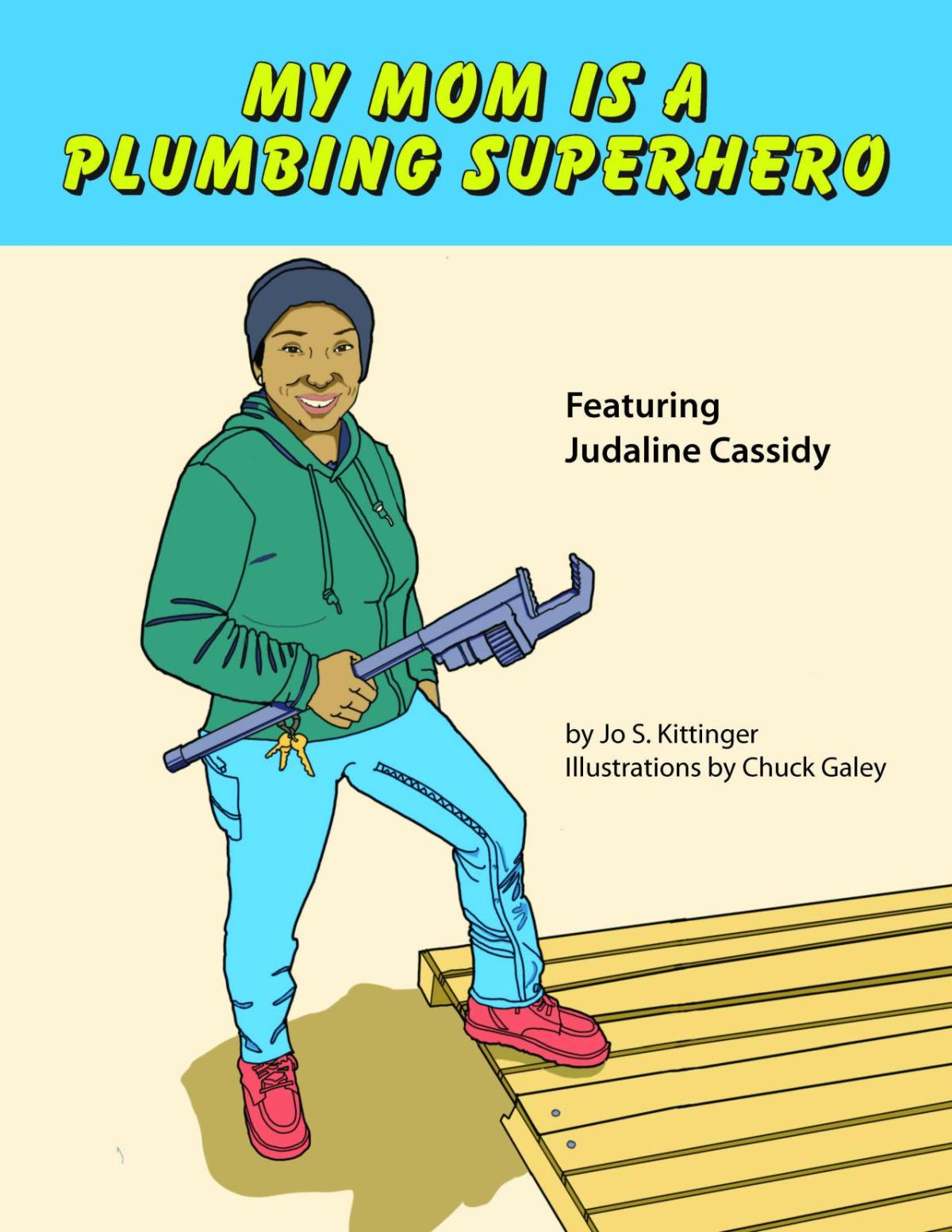 “My Mom Is A Plumbing Superhero” is the first children’s book focused exclusively on women plumbers. 覆盖我的妈妈是一个管道的超级英雄的形象